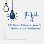 The Role of ASL Cables & Wires in Kenya’s Infrastructure Development