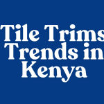 Tile Trims Trends in Kenya
